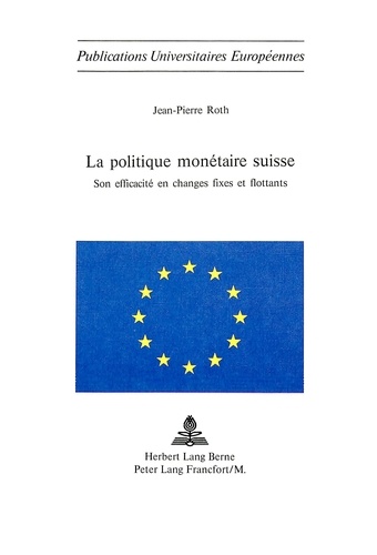 Jean-Pierre Roth - La politique monétaire suisse - Son efficacité en changes fixes et flottants.