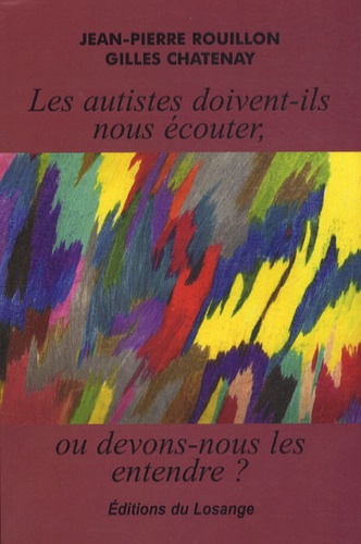 Jean-Pierre Rouillon et Gilles Chatenay - Les autistes doivent-ils nous écouter, ou devons-nous les entendre ?.