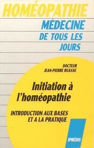 Jean-Pierre Ruasse (Dr.) - Initiation à l'Homéopathie - Introduction aux bases et à la pratique.