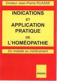 Jean-Pierre Ruasse - Indications et application pratique de l'Homéopathie - Du malade au médicament.