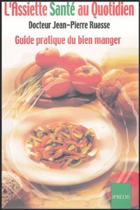 Jean-Pierre Ruasse - L'Assiette Santé au Quotidien - Guide pratique du bien manger.
