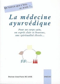 Jean-Pierre Ruasse - La médecine ayurvédique - Qu'est-ce que c'est, au juste ?.