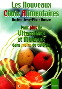 Jean-Pierre Ruasse - Les Nouveaux Choix Alimentaires. Pour Plus De Vitamines Et Mineraux Dans Moins De Calories.