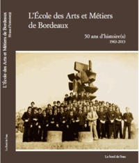 Jean-Pierre Sagaspe - L'Ecole des Arts et Métiers de Bordeaux - 50 ans d'histoire(s) 1963-2013.