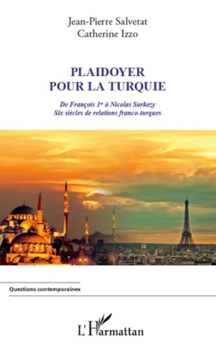 Jean-Pierre Salvetat - Plaidoyer pour la Turquie - De François Ier à Nicolas Sarkozy, six siècles de relations franco-turques.