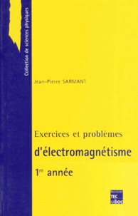 Jean-Pierre Sarmant - Exercices Et Problemes D'Electromagnetisme. 1ere Annee.