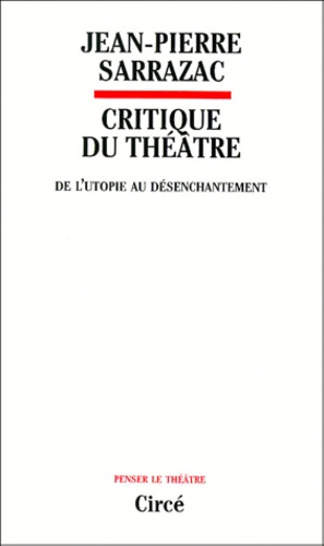 Jean-Pierre Sarrazac - Critique du théâtre - Tome 1, De l'utopie au désenchantement.