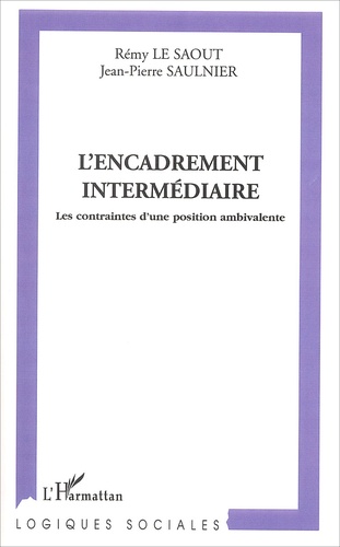 Jean-Pierre Saulnier et Rémy Le Saout - L'Encadrement Intermediaire. Les Contraintes D'Une Position Ambivalente.
