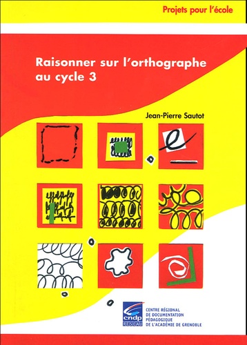 Jean-Pierre Sautot - Raisonner sur l'orthographe au cycle 3.