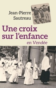 Jean-Pierre Sautreau - Une croix sur l'enfance en Vendée.