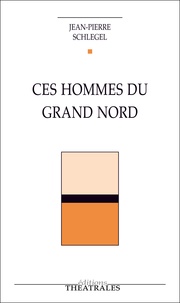 Jean-Pierre Schlegel - Ces hommes du Grand Nord.