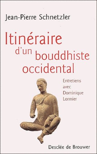 Jean-Pierre Schnetzler - Itineraire D'Un Bouddhiste Occidental. Entretiens Avec Dominique Lormier.