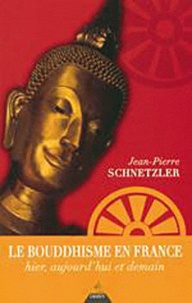 Jean-Pierre Schnetzler - Le bouddhisme en France - Hier, aujourd'hui, demain.