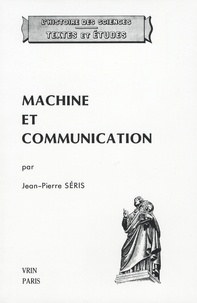Jean-Pierre Séris - Machine et communication - Du théâtre des machines à la mécanique industrielle.