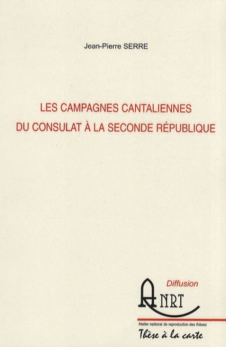 Jean-Pierre Serre - Les campagnes cantaliennes du Consulat à la seconde République - 2 volumes.