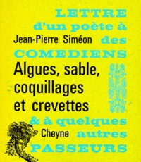 Jean-Pierre Siméon - Algues, sable, coquillages et crevettes - Lettre d'un poète à des comédiens et à quelques autres passeurs.