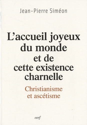 Jean-Pierre Siméon - L'accueil joyeux du monde et de cette existence charnelle - Christianisme et ascétisme.