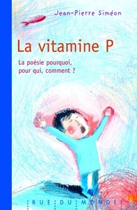 Jean-Pierre Siméon et Célia Galice - La vitamine P - La poésie, pourquoi, pour qui, comment ?.