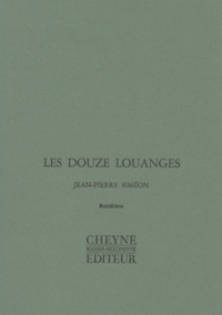 Jean-Pierre Siméon - Les Douze Louanges Precede De Poemes Du Corps Traverse.