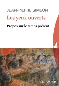 Jean-Pierre Siméon - Les yeux ouverts - Propos sur le temps présent.