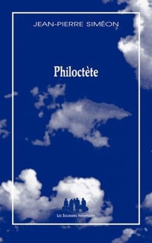 Jean-Pierre Siméon - Philoctète - Variation à partir de Sophocle.