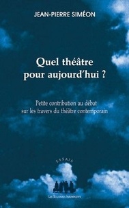 Jean-Pierre Siméon - Quel théâtre pour aujourd'hui ? - Petite contribution au débat sur les travers du théâtre contemporain.