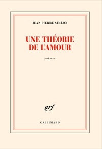 Jean-Pierre Siméon - Une théorie de l’amour.