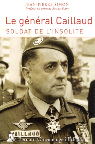 Jean Pierre Simon - Le général Robert Caillaud - Soldat de l'insolite.