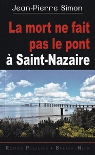 Jean-Pierre Simon - Le mort ne fait pas le pont à Saint-Nazaire.