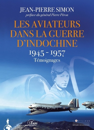 Jean-Pierre Simon - Les aviateurs dans la guerre d'Indochine 1945-1957 - Témoignages.
