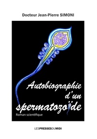 Jean-Pierre Simoni - AUTOBIOGRAPHIE D'UN SPERMATOZOÏDE.