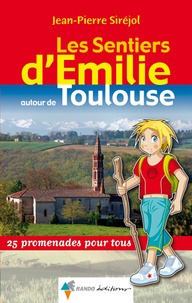 Jean-Pierre Siréjol - Les Sentiers d'Emilie autour de Toulouse - 25 promenades pour tous.