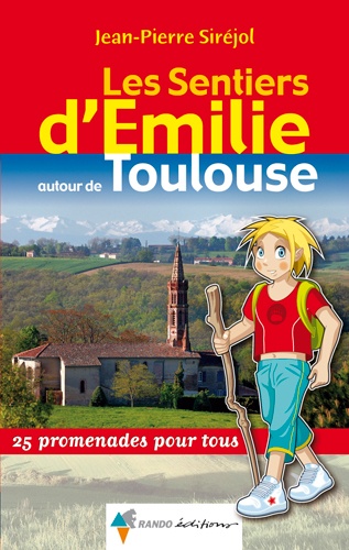 Jean-Pierre Siréjol - Les Sentiers d'Emilie autour de Toulouse - 25 promenades pour tous.