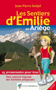 Jean-Pierre Siréjol - Les sentiers d'Emilie en Ariège - Volume 1, Parc naturel régional des Pyrénées ariégeoises, 25 promenades pour tous.