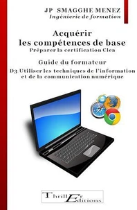 Acquérir les compétences de base -Préparer la certification CleA : D3 Utiliser les techniques usuelles de l'information et de la communication numérique
