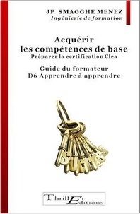 Jean-Pierre Smagghe Menez - Acquérir les compétences de base - Préparer la certification CleA - Guide à l'usage des Formateurs - D6 Apprendre à apprendre tout au long de la vie.