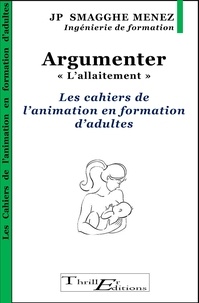 Jean-Pierre Smagghe Menez - Argumenter - "l'allaitement" - Les cahiers de l'animation en formation d'adultes.