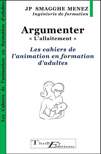 Jean-Pierre Smagghe Menez - Argumenter - "l'allaitement" - Les cahiers de l'animation en formation d'adultes.