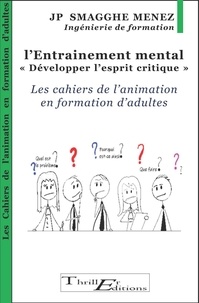 Jean-Pierre Smagghe Menez - L'entraînement mental - "Développer l'esprit critique" - Les cahiers de l'animation en formation d'adultes.
