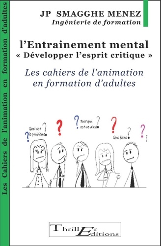 Jean-Pierre Smagghe Menez - L'entraînement mental - "Développer l'esprit critique" - Les cahiers de l'animation en formation d'adultes.