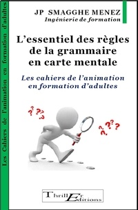 Jean-Pierre Smagghe Menez - L'essentiel des règles de la grammaire en carte mentale - Les cahiers de l'animation en formation d'adultes.