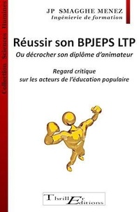 Jean-Pierre Smagghe Menez - Réussir son BPJEPS LTP - Ou décrocher son diplôme d'animateur - Regard critique sur les acteurs de l'Education Populaire.