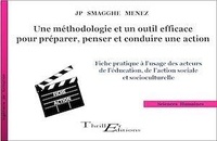 Jean-Pierre Smagghe Menez - Une méthodologie et un outil efficace pour préparer, penser et conduire une action - Fiche pratique à l'usage des acteurs de l'éducation, de l'action sociale et socioculturelle.