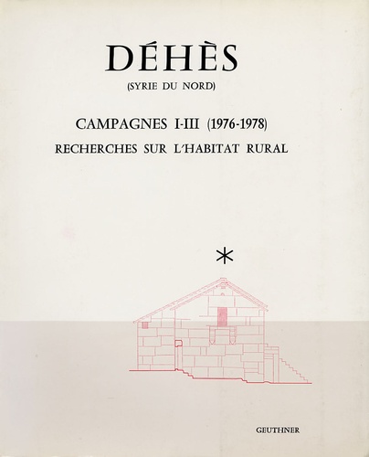 Jean-Pierre Sodini et Georges Tate - Déhès (Syrie du nord) - Campagnes I-III (1976-1978) : Recherches sur l'habitat rural.