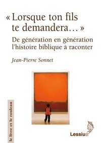 Jean-Pierre Sonnet - "Lorsque ton fils te demandera..." - De génération en génération l'histoire biblique à raconter.