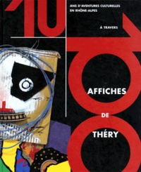 Jean-Pierre Spilmont - 10 Ans D'Aventures Culturelles En Rhone-Alpes. 100 Affiches De Thery.