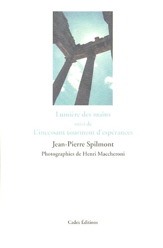Jean-Pierre Spilmont - Lumière des mains - Suivi de L'incessant tourment d'espérances.