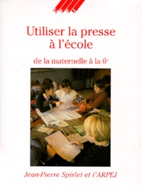 Jean-Pierre Spirlet - Utiliser La Presse A L'Ecole.