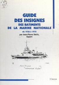 Jean-Pierre Stella - Guide des insignes des bâtiments de la Marine nationale de 1936 à 1970.