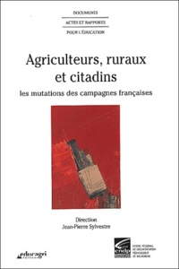 Jean-Pierre Sylvestre - Agriculteurs, Ruraux Et Citadins. Les Mutations Des Campagnes Francaises.